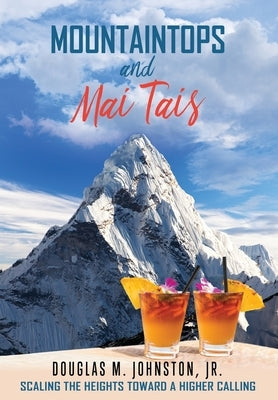 Mountaintops and Mai Tais: Scaling the Heights Toward a Higher Calling by Johnston, Douglas M., Jr.