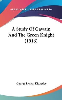 A Study Of Gawain And The Green Knight (1916) by Kittredge, George Lyman