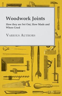 Woodwork Joints - How they are Set Out, How Made and Where Used by Various