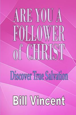 Are You a Follower of Christ: Discover True Salvation by Vincent, Bill