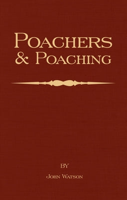 Poachers and Poaching - Knowledge Never Learned in Schools by Watson, John