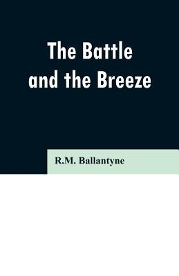 The Battle and the Breeze by Ballantyne, Robert Michael