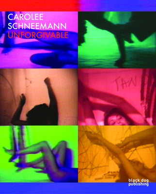 Carolee Schneemann: Unforgivable by Schneemann, Carolee