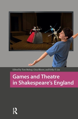 Games and Theatre in Shakespeare's England by Bishop, Tom