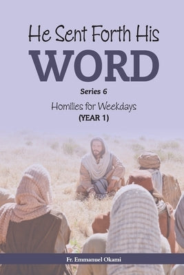 He Sent Forth His Word (Series 6): Homilies for Weekdays, Cycle I by Okami, Emmanuel