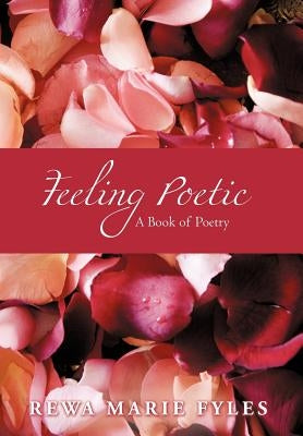 Feeling Poetic: A Book of Poetry by Fyles, Rewa Marie
