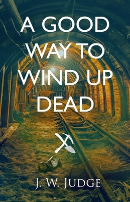 A Good Way to Wind Up Dead by Judge, J. W.