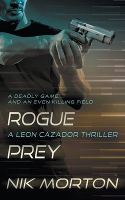 Rogue Prey: A Leon Cazador Thriller by Morton, Nik