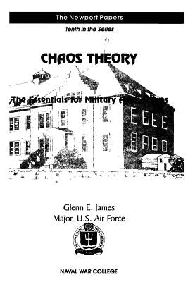 Chaos Theory: The Essentials for Military Applications: Naval War College Newport Papers 10 by James, Major Us Air Force Glenn E.