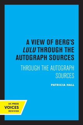 A View of Berg's Lulu: Through the Autograph Sources by Hall, Patricia