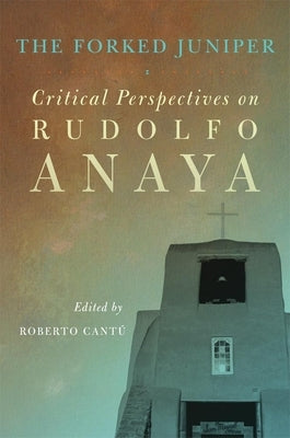 The Forked Juniper: Critical Perspectives on Rudolfo Anaya Volume 17 by Cantú, Roberto