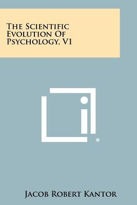 The Scientific Evolution of Psychology, V1 by Kantor, Jacob Robert
