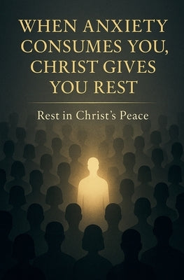 When Anxiety Consumes You, Christ Gives You Rest by Lemessageofthecross
