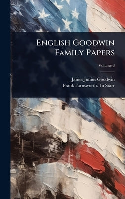 English Goodwin Family Papers by Goodwin, James Junius