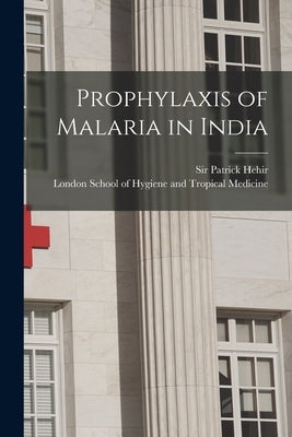 Prophylaxis of Malaria in India [electronic Resource] by Hehir, Patrick 1859-1937