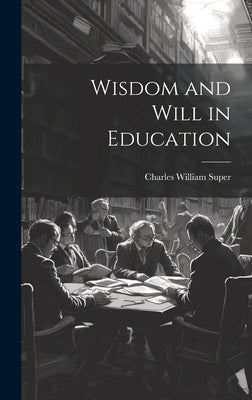Wisdom and Will in Education by William, Super Charles
