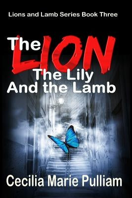 The Lion, the Lily, and the Lamb by Pulliam, Cecilia Marie