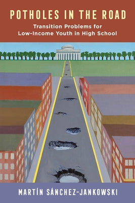 Potholes in the Road: Transition Problems for Low-Income Youth in High School by Sanchez-Jankowski, Martin