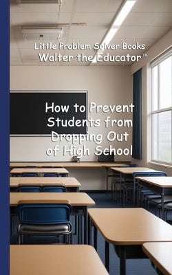 How to Prevent Students from Dropping Out of High School by Walter the Educator