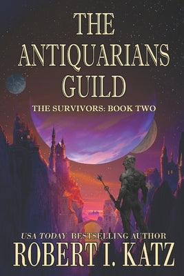 The Antiquarians Guild: The Survivors: Book Two by Katz, Robert I.
