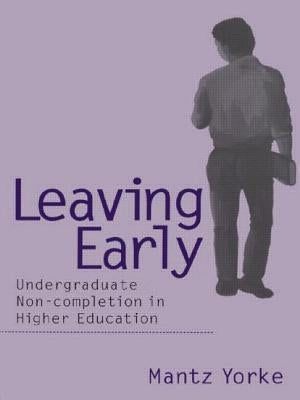 Leaving Early: Undergraduate Non-completion in Higher Education by Yorke, Mantz