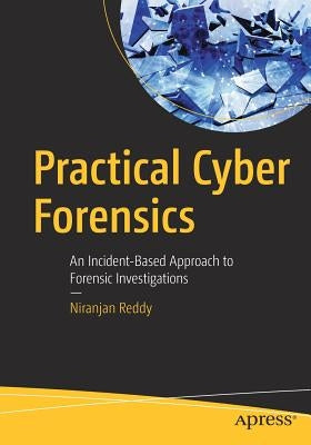 Practical Cyber Forensics: An Incident-Based Approach to Forensic Investigations by Reddy, Niranjan