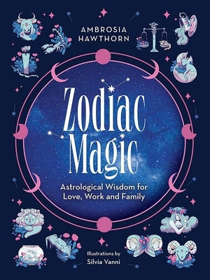 Zodiac Magic: Astrological Wisdom for Love, Work and Family by Hawthorn, Ambrosia