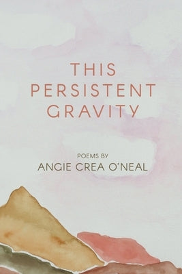 This Persistent Gravity by O'Neal, Angie Crea