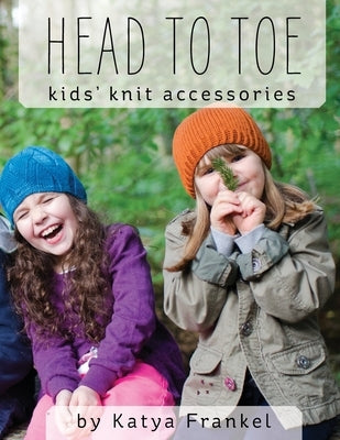 Head to Toe: Kids' Knit Accessories by Frankel, Katya