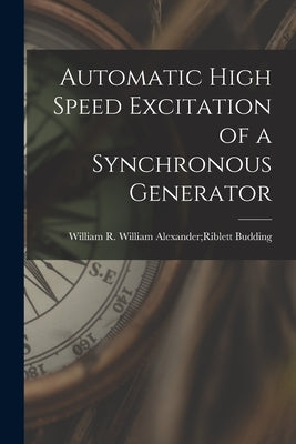 Automatic High Speed Excitation of a Synchronous Generator by Budding, William Alexander Riblett W.