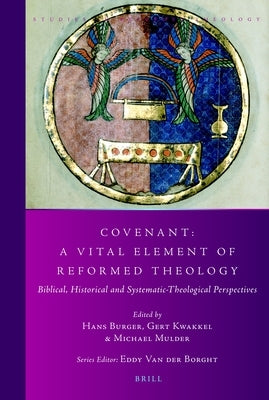 Covenant: A Vital Element of Reformed Theology: Biblical, Historical and Systematic-Theological Perspectives by Burger, Hans