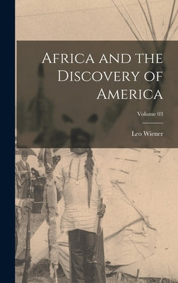 Africa and the Discovery of America; Volume 03 by Wiener, Leo