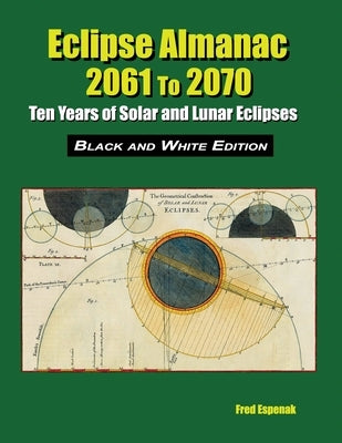 Eclipse Almanac 2061 to 2070 - Black and White Edition by Espenak, Fred