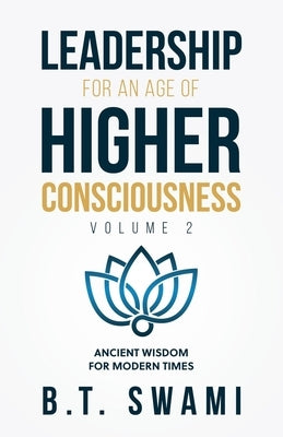 Leadership for an Age of Higher Consciousness - Vol. 2: Ancient Wisdom for Modern Times by Shelton, Ken