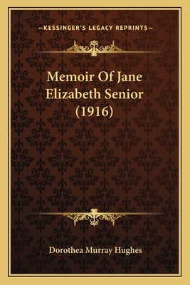 Memoir Of Jane Elizabeth Senior (1916) by Hughes, Dorothea Murray
