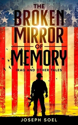 The Broken Mirror of Memory: Iraq and Other Tales by Soel, Joseph