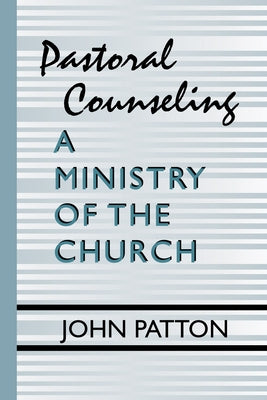 Pastoral Counseling: A Ministry of the Church by Patton, John H.