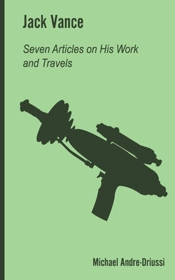 Jack Vance: Seven Articles on His Work and Travels by Andre-Driussi, Michael