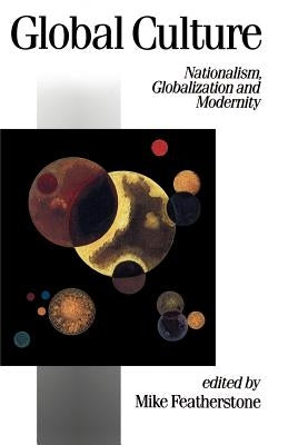 Global Culture: Nationalism, Globalization and Modernity by Featherstone, Mike