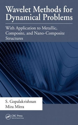 Wavelet Methods for Dynamical Problems: With Application to Metallic, Composite, and Nano-Composite Structures by Gopalakrishnan, S.
