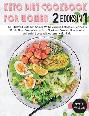 Keto diet Cookbook for Women: The Ultimate Guide For Women With Delicious Ketogenic Recipes to Guide Them Towards a Healthy Physique, Balanced Hormone by Wilson, Sofia