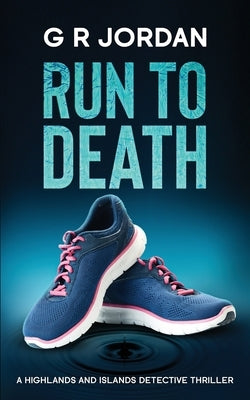 Run To Death: A Highlands and Islands Detective Thriller by Jordan, G. R.