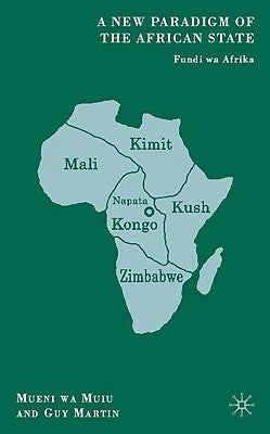 A New Paradigm of the African State: Fundi Wa Afrika by Muiu, M.