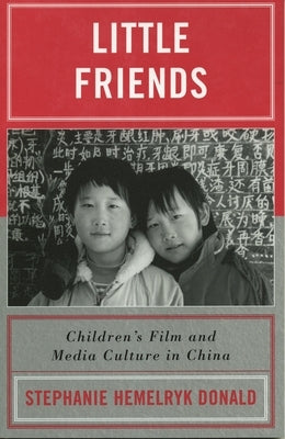 Little Friends: Children's Film and Media Culture in China by Donald, Stephanie Hemelryk