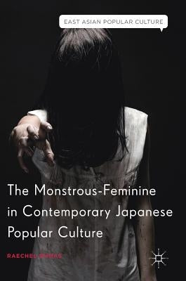 The Monstrous-Feminine in Contemporary Japanese Popular Culture by Dumas, Raechel
