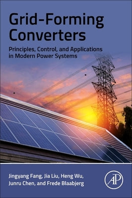 Grid-Forming Converters: Principles, Control, and Applications in Modern Power Systems by Fang, Jingyang