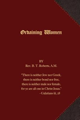 Ordaining Women by Roberts, Rev B. T.