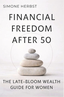 Financial Freedom After 50: The Late-Bloom Wealth Guide for Women by Herbst, Simone