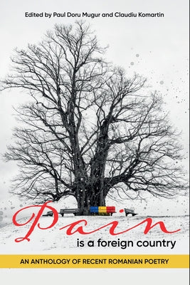 Pain Is a Foreign Country: An Anthology of Recent Romanian Poetry by Mugur, Paul Doru