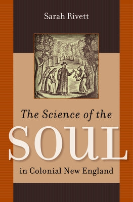 The Science of the Soul in Colonial New England by Rivett, Sarah